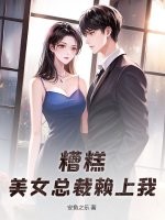 糟糕，美女总裁赖上我！